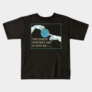 The Earth without art is just eh.... Kids T-Shirt